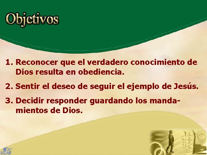 1. Reconocer que el verdadero conocimiento de Dios resulta en obediencia. 2. Sentir el