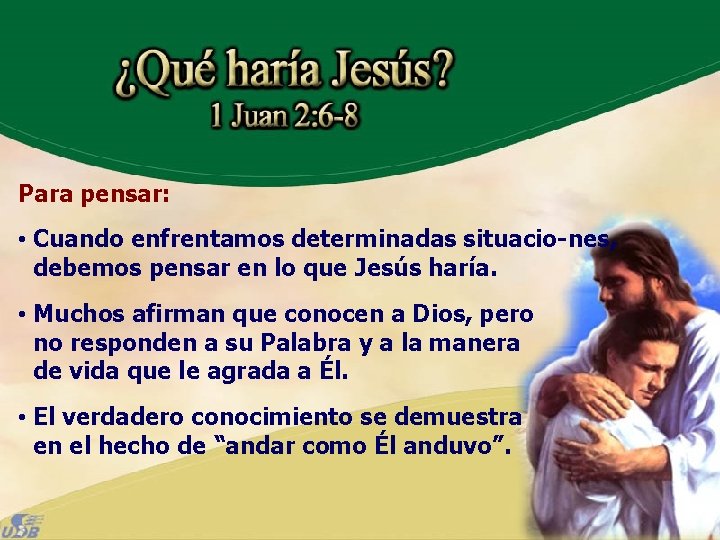 Para pensar: • Cuando enfrentamos determinadas situacio-nes, debemos pensar en lo que Jesús haría.