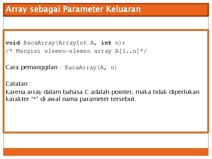 Array sebagai Parameter Keluaran void Baca. Array(Array. Int A, int n); /* Mengisi elemen-elemen