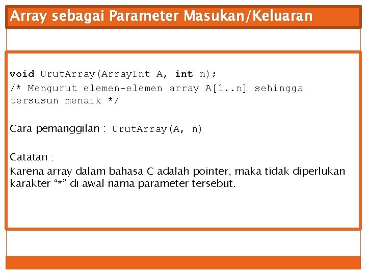 Array sebagai Parameter Masukan/Keluaran void Urut. Array(Array. Int A, int n); /* Mengurut elemen-elemen