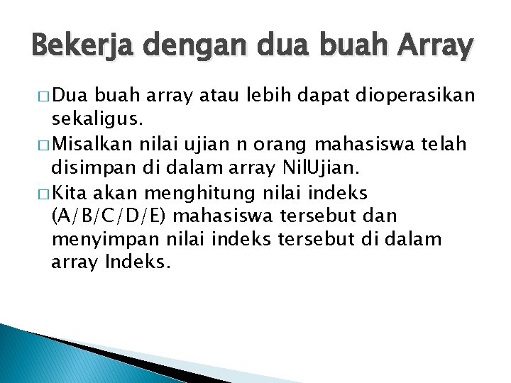 Bekerja dengan dua buah Array � Dua buah array atau lebih dapat dioperasikan sekaligus.