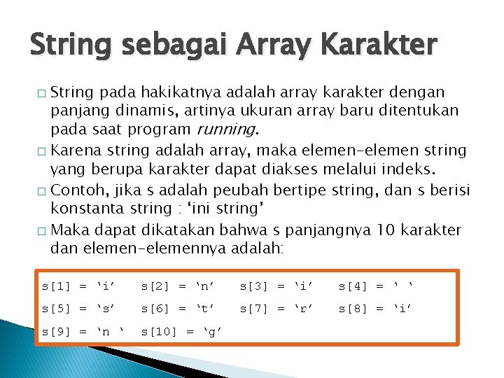 String sebagai Array Karakter String pada hakikatnya adalah array karakter dengan panjang dinamis, artinya