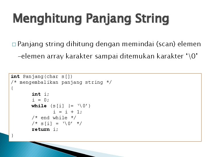 Menghitung Panjang String � Panjang string dihitung dengan memindai (scan) elemen -elemen array karakter