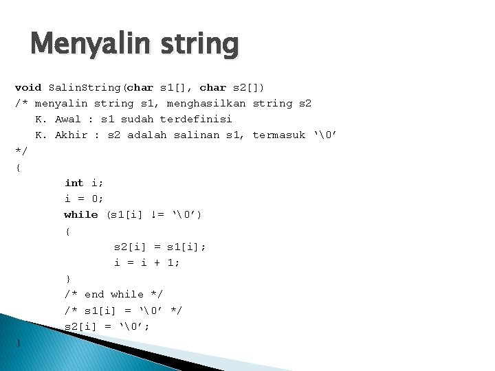 Menyalin string void Salin. String(char s 1[], char s 2[]) /* menyalin string s