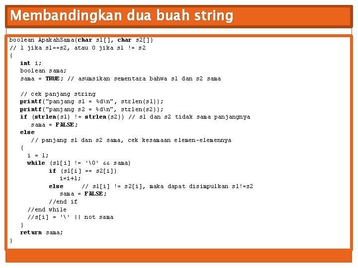 Membandingkan dua buah string boolean Apakah. Sama(char s 1[], char s 2[]) // 1