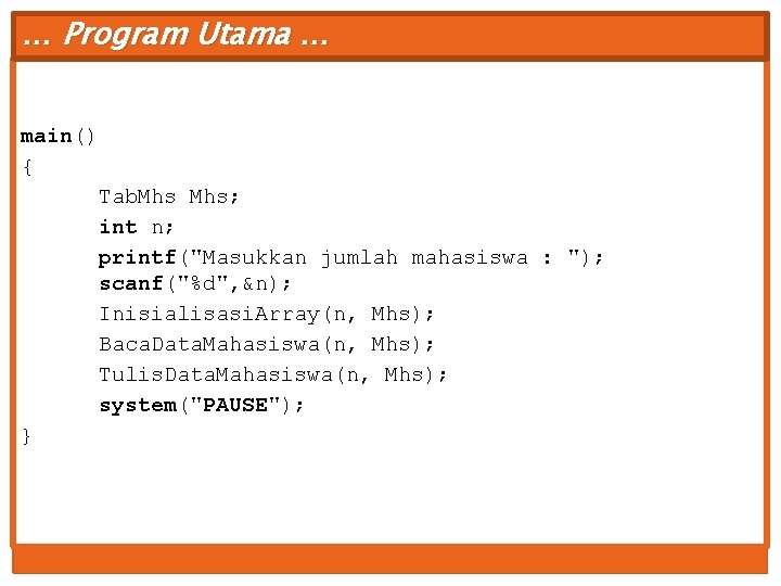 … Program Utama … main() { Tab. Mhs; int n; printf("Masukkan jumlah mahasiswa :