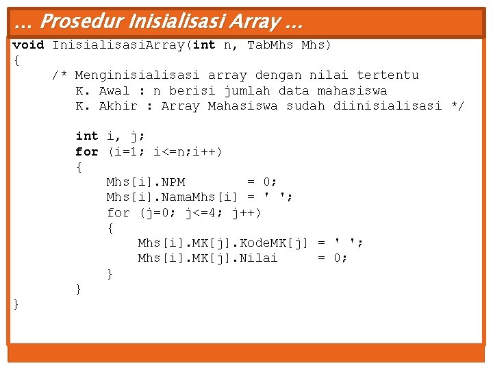 … Prosedur Inisialisasi Array … void Inisialisasi. Array(int n, Tab. Mhs) { /* Menginisialisasi
