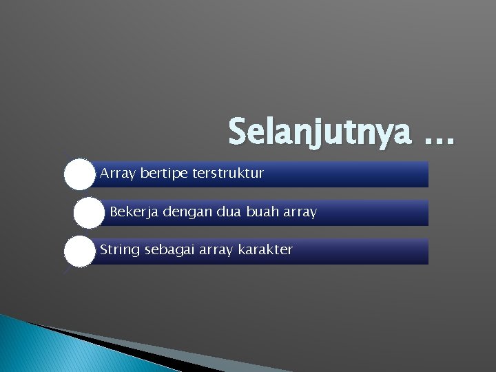 Selanjutnya … Array bertipe terstruktur Bekerja dengan dua buah array String sebagai array karakter