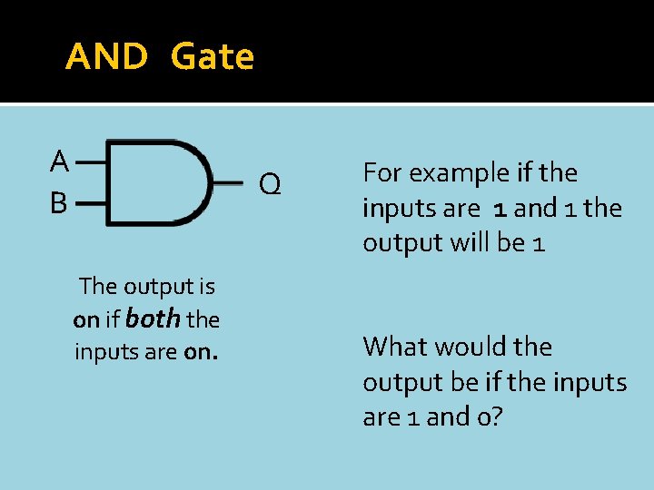 AND Gate A B Q The output is on if both the inputs are