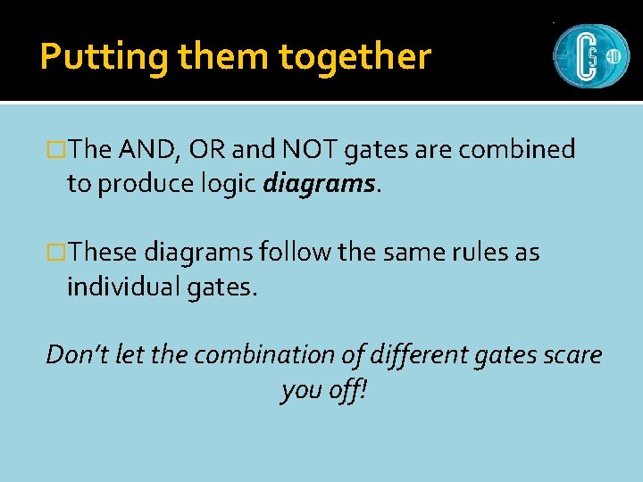 Putting them together �The AND, OR and NOT gates are combined to produce logic