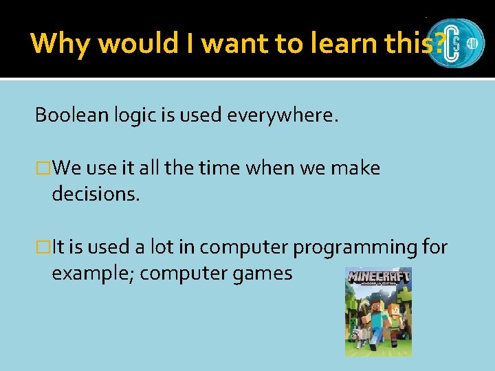 Why would I want to learn this? Boolean logic is used everywhere. �We use