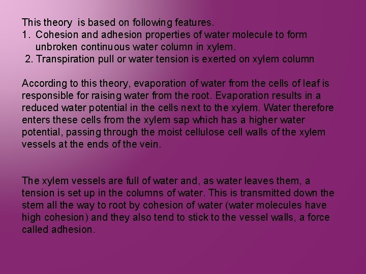 This theory is based on following features. 1. Cohesion and adhesion properties of water