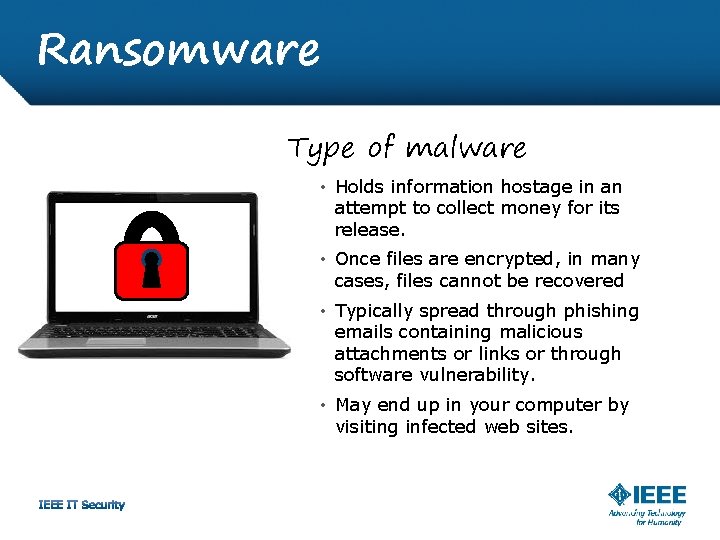Ransomware Type of malware • Holds information hostage in an attempt to collect money