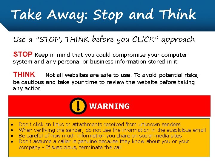 Take Away: Stop and Think Use a “STOP, THINK before you CLICK” approach STOP