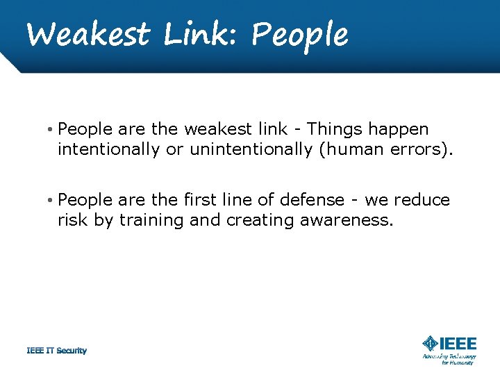 Weakest Link: People • People are the weakest link - Things happen intentionally or