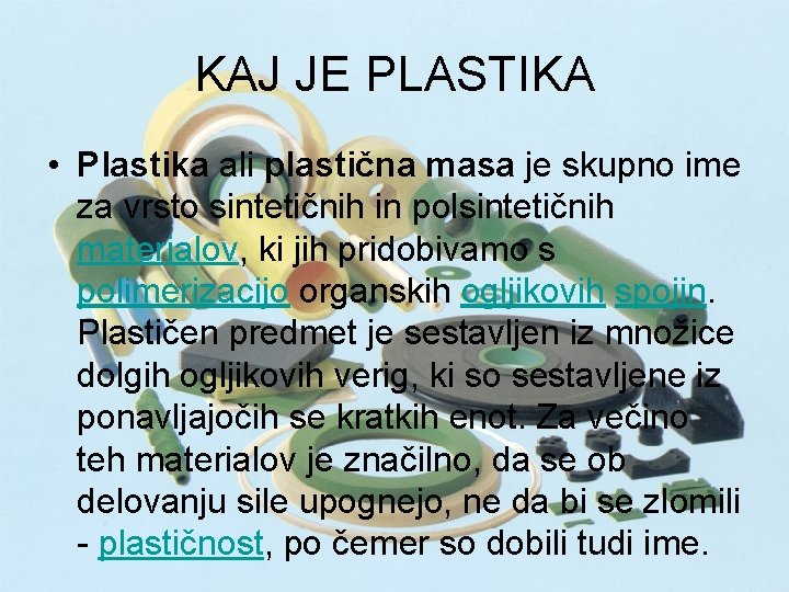 KAJ JE PLASTIKA • Plastika ali plastična masa je skupno ime za vrsto sintetičnih