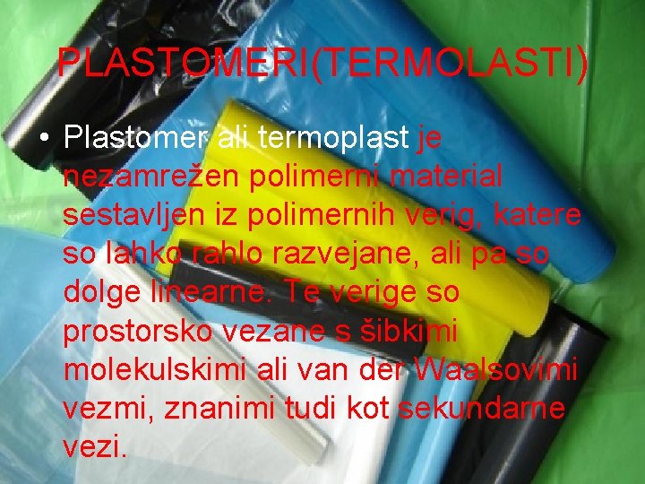 PLASTOMERI(TERMOLASTI) • Plastomer ali termoplast je nezamrežen polimerni material sestavljen iz polimernih verig, katere