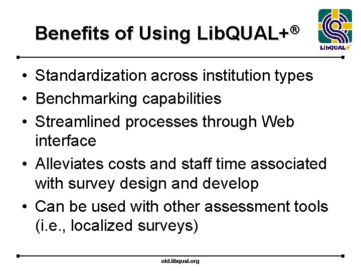 Benefits of Using Lib. QUAL+® • Standardization across institution types • Benchmarking capabilities •