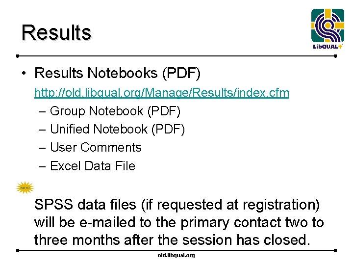 Results • Results Notebooks (PDF) http: //old. libqual. org/Manage/Results/index. cfm – Group Notebook (PDF)