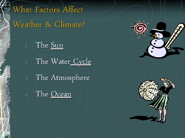 What Factors Affect Weather & Climate? 1. 2. 3. 4. The Sun The Water