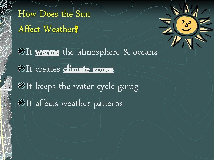 How Does the Sun Affect Weather? It warms the atmosphere & oceans It creates