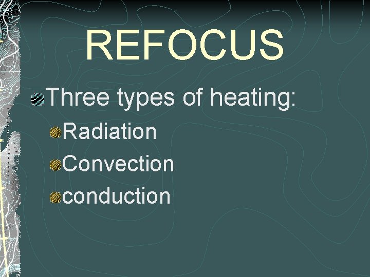 REFOCUS Three types of heating: Radiation Convection conduction 