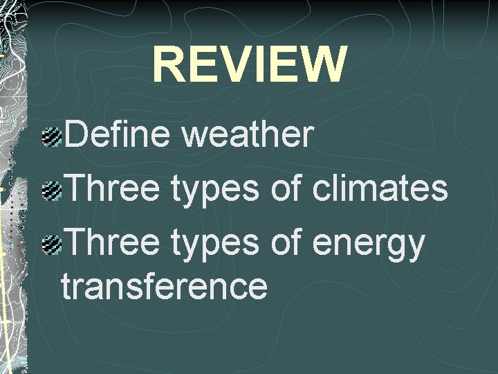 REVIEW Define weather Three types of climates Three types of energy transference 
