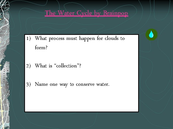 The Water Cycle by Brainpop 1) What process must happen for clouds to form?