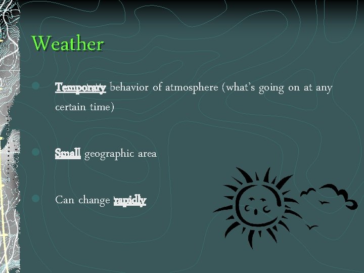 Weather l Temporary behavior of atmosphere (what’s going on at any certain time) l