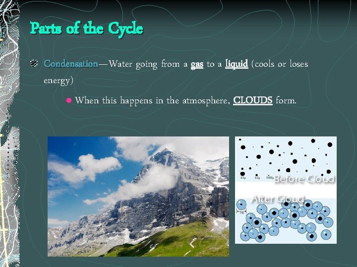 Parts of the Cycle Condensation—Water going from a gas to a liquid (cools or