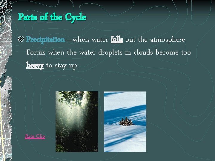 Parts of the Cycle Precipitation—when water falls out the atmosphere. Forms when the water