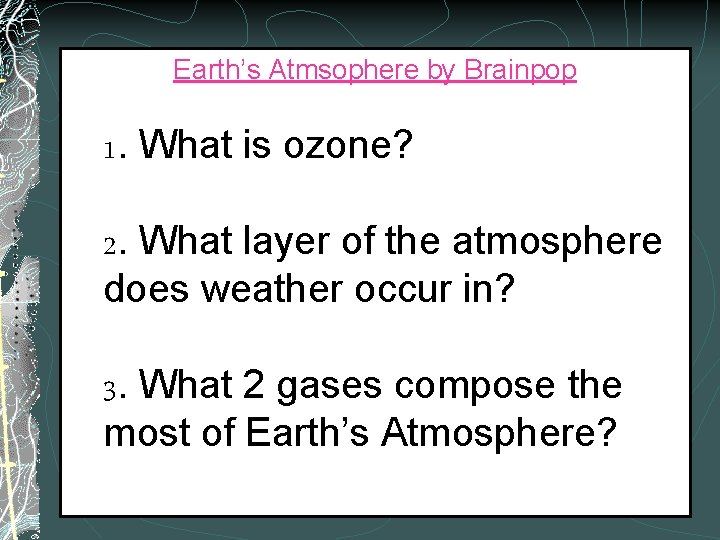 Earth’s Atmsophere by Brainpop 1. What is ozone? 2. What layer of the atmosphere