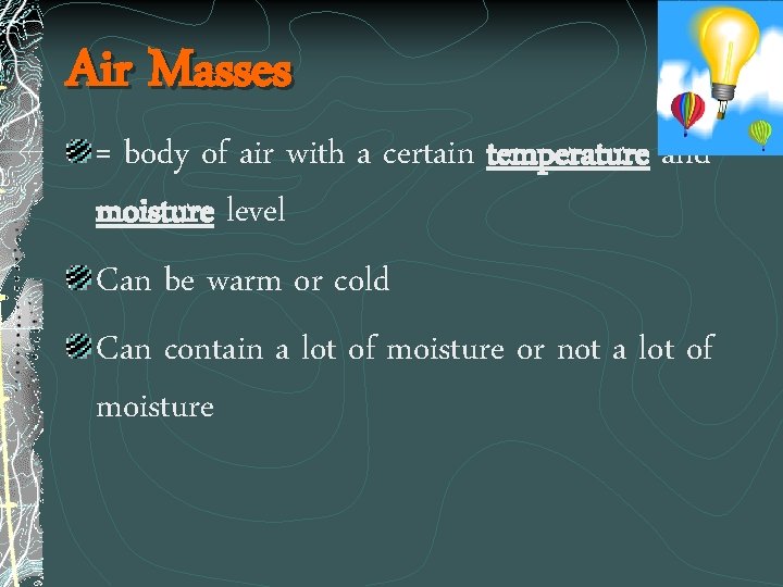 Air Masses = body of air with a certain temperature and moisture level Can