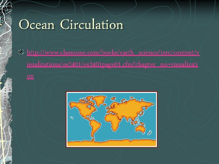 Ocean Circulation http: //www. classzone. com/books/earth_science/terc/content/v isualizations/es 2401 page 01. cfm? chapter_no=visualizati on 