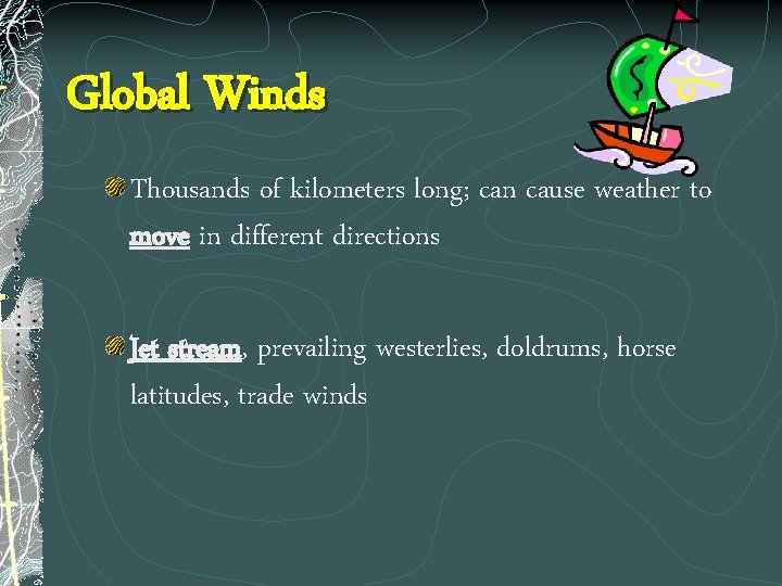 Global Winds Thousands of kilometers long; can cause weather to move in different directions