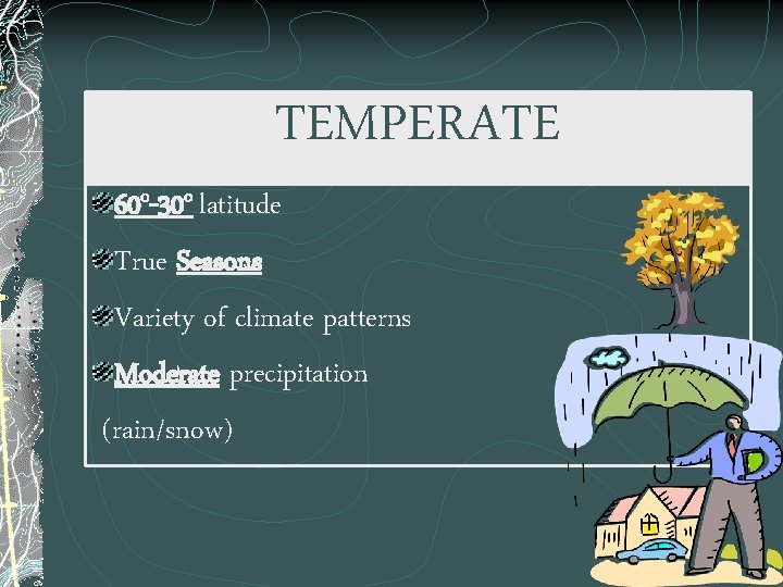 TEMPERATE 60 o-30 o latitude True Seasons Variety of climate patterns Moderate precipitation (rain/snow)