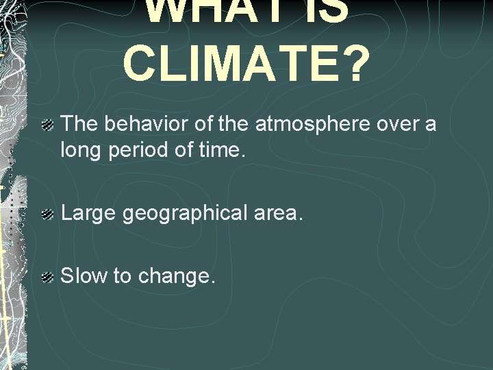 WHAT IS CLIMATE? The behavior of the atmosphere over a long period of time.