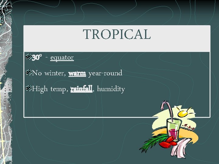 TROPICAL 30 o - equator No winter, warm year-round High temp, rainfall, humidity 