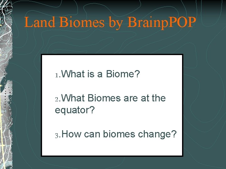 Land Biomes by Brainp. POP 1. What is a Biome? 2. What Biomes are