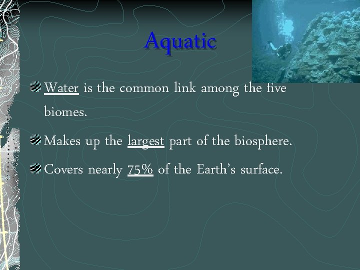 Aquatic Water is the common link among the five biomes. Makes up the largest