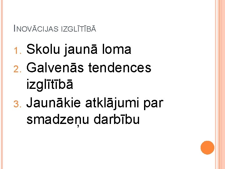 INOVĀCIJAS IZGLĪTĪBĀ 1. 2. 3. Skolu jaunā loma Galvenās tendences izglītībā Jaunākie atklājumi par