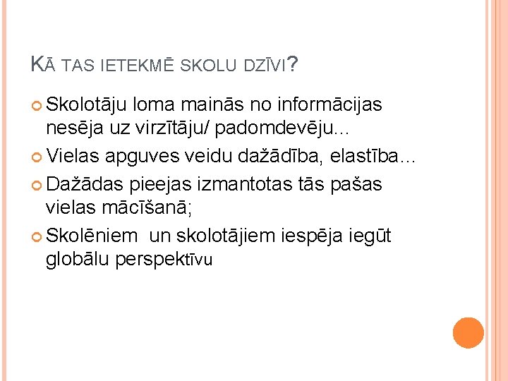 KĀ TAS IETEKMĒ SKOLU DZĪVI? Skolotāju loma mainās no informācijas nesēja uz virzītāju/ padomdevēju…