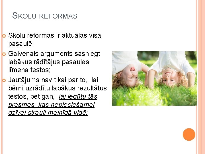 SKOLU REFORMAS Skolu reformas ir aktuālas visā pasaulē; Galvenais arguments sasniegt labākus rādītājus pasaules