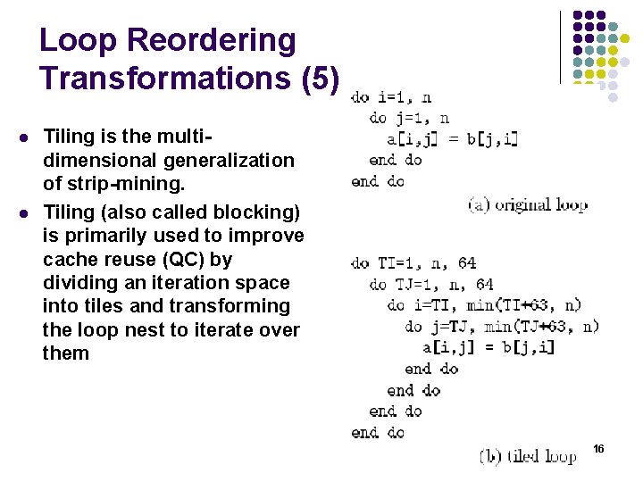 Loop Reordering Transformations (5) l l Tiling is the multidimensional generalization of strip-mining. Tiling