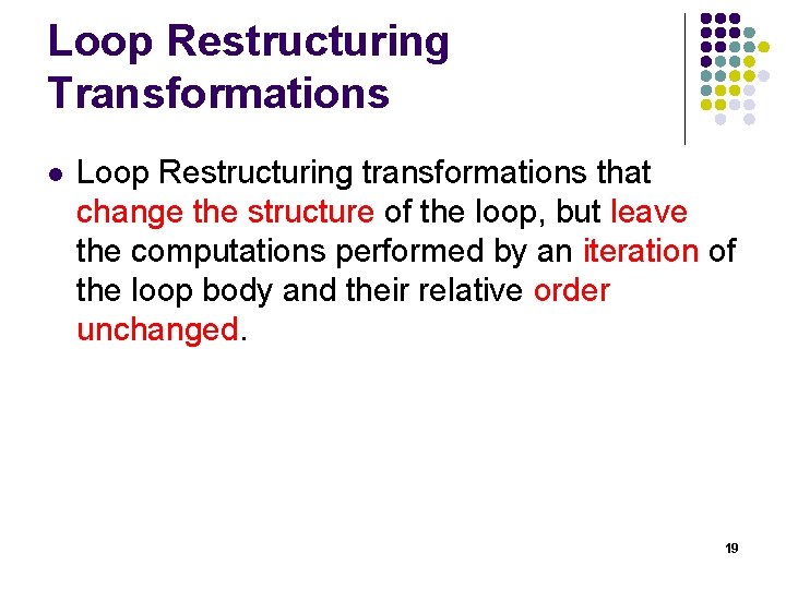 Loop Restructuring Transformations l Loop Restructuring transformations that change the structure of the loop,