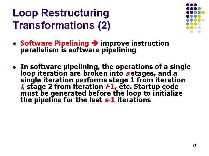 Loop Restructuring Transformations (2) l Software Pipelining improve instruction parallelism is software pipelining l