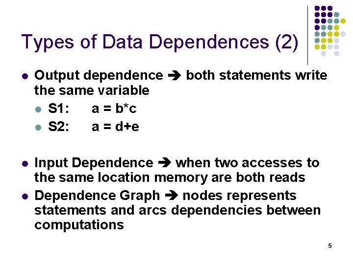 Types of Data Dependences (2) l Output dependence both statements write the same variable