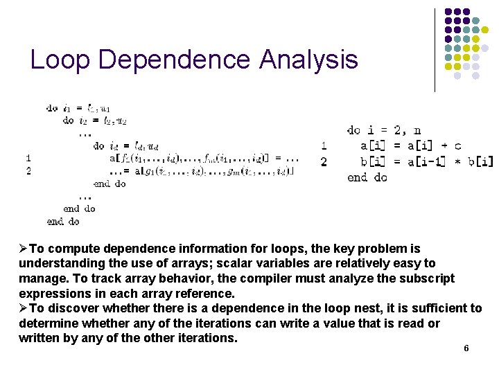 Loop Dependence Analysis ØTo compute dependence information for loops, the key problem is understanding