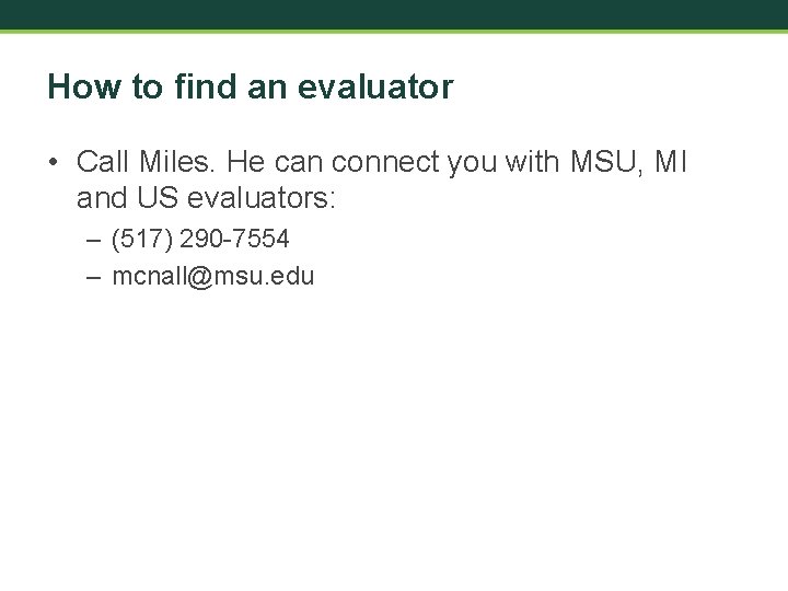 How to find an evaluator • Call Miles. He can connect you with MSU,