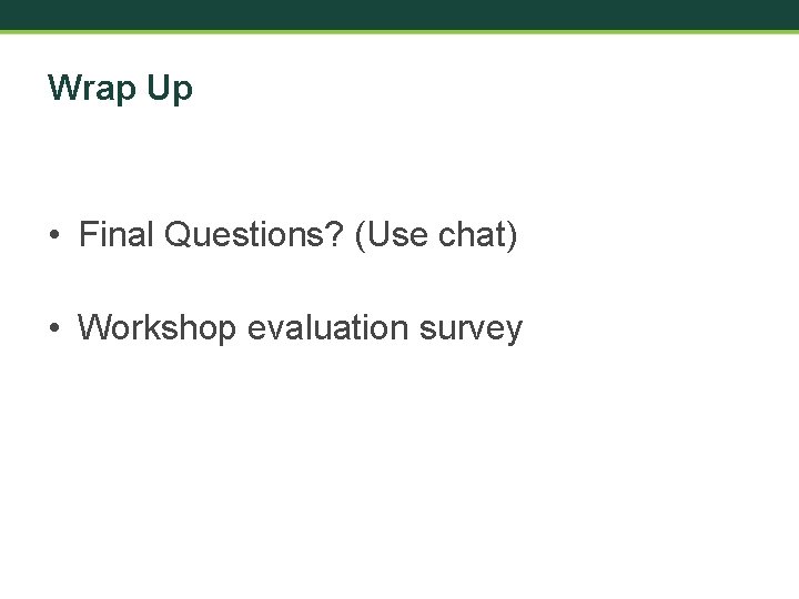 Wrap Up • Final Questions? (Use chat) • Workshop evaluation survey 